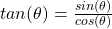 tan(\theta) = \frac{sin(\theta)}{cos(\theta)}