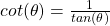 cot(\theta) = \frac{1}{tan(\theta)}