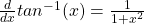 \frac{d}{dx} tan^{-1} (x) = \frac{1}{1 + x^2}