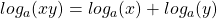 log_a (xy)=log_a (x) + log_a (y)