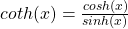 coth(x) = \frac{cosh(x)}{sinh(x)}