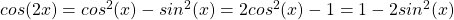 cos(2x) = cos ^2 (x) - sin ^2 (x) = 2 cos ^2 (x) - 1 = 1 - 2 sin ^2 (x)