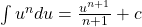 \int u^n du = \frac{u^{n+1}}{n+1} + c