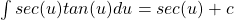 \int sec(u) tan(u) du = sec(u) + c