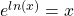 e^{ln(x)}=x