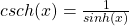 csch(x) = \frac{1}{sinh(x)}