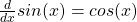 \frac{d}{dx} sin(x) = cos(x)