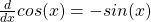 \frac{d}{dx} cos(x) = -sin(x)