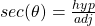 sec(\theta) = \frac{hyp}{adj}
