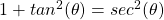 1 + tan^2 (\theta) = sec^2 (\theta)