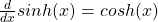 \frac{d}{dx} sinh(x) = cosh(x)