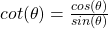 cot(\theta) = \frac{cos(\theta)}{sin(\theta)}