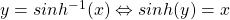 y = sinh^{-1} (x) \Leftrightarrow sinh(y) = x