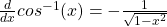 \frac{d}{dx} cos^{-1} (x) = - \frac{1}{\sqrt{1 -x^2}}