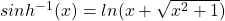 sinh^{-1}(x) = ln(x + \sqrt{x^2 + 1})