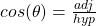 cos(\theta) = \frac{adj}{hyp}