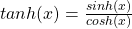 tanh(x) = \frac{sinh(x)}{cosh(x)}