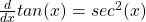 \frac{d}{dx} tan(x) = sec^2 (x)