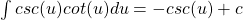 \int csc(u) cot(u) du = -csc(u) + c
