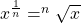x^{\frac{1}{n}} = ^n \sqrt{x}