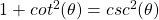 1 + cot^2 (\theta) = csc^2 (\theta)