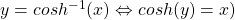 y = cosh^{-1} (x) \Leftrightarrow cosh(y) = x)