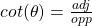 cot(\theta) = \frac{adj}{opp}