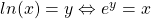 ln (x) = y \Leftrightarrow e^y = x