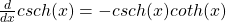 \frac{d}{dx} csch(x) = -csch(x) coth(x)