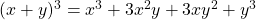 ( x +y ) ^3 = x^3 + 3x^2 y + 3xy^2 + y^3