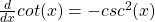 \frac{d}{dx} cot(x) = -csc^2 (x)