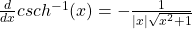 \frac{d}{dx} csch^{-1} (x) = - \frac{1}{|x| \sqrt{x^2 + 1}}