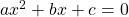 ax^2 + bx + c=0