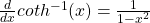 \frac{d}{dx} coth^{-1} (x) = \frac{1}{1 - x^2}