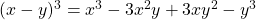 ( x - y ) ^3 = x^3 - 3x^2 y + 3xy^2 - y^3